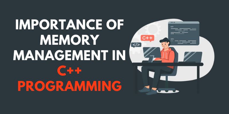 Importance of Memory Management in C++ Programming