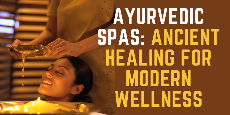 Ayurvedic Spas: Ancient Healing for Modern Wellness