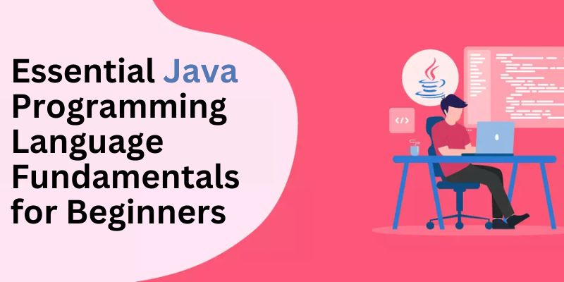 Essential Java Programming Language Fundamentals for Beginners. In this blog, we will learn about the basics of Java for a beginner to understand and gain knowledge in Java